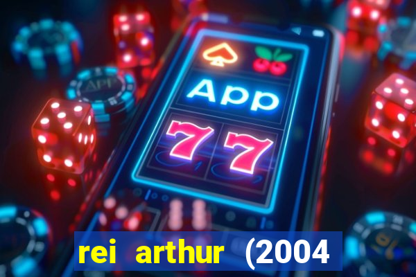 rei arthur (2004 assistir online)